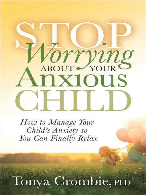 Title details for Stop Worrying About Your Anxious Child by Tonya Crombie - Available